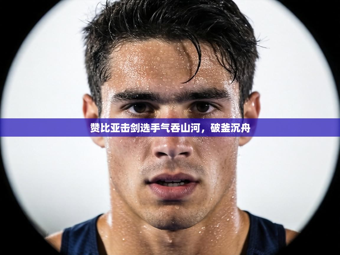 赞比亚击剑选手气吞山河,破釜沉舟 第2张